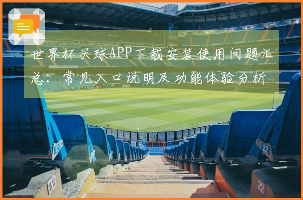 世界杯买球APP下载安装使用问题汇总：常见入口说明及功能体验分析