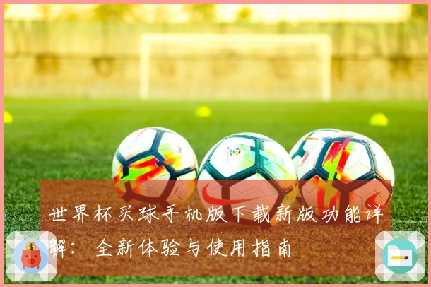 世界杯买球手机版下载新版功能详解:全新体验与使用指南